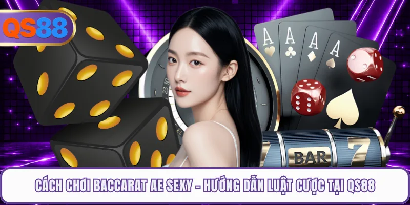 Cách Chơi Baccarat AE Sexy - Hướng Dẫn Luật Cược Tại QS88