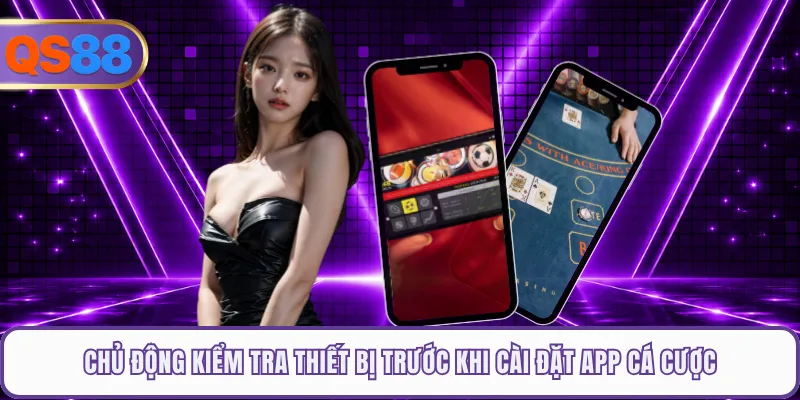 Chủ động kiểm tra thiết bị trước khi cài đặt app cá cược