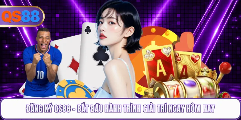 Đăng Ký QS88 - Bắt Đầu Hành Trình Giải Trí Ngay Hôm Nay