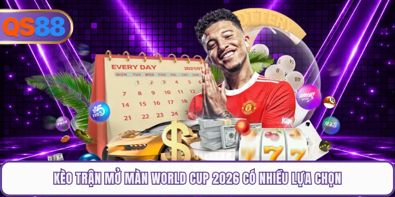 Kèo trận mở màn World Cup 2026 có nhiều lựa chọn