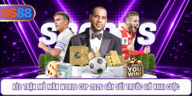 Kèo Trận Mở Màn World Cup 2026 Gây Sốt Trước Giờ Khai Cuộc