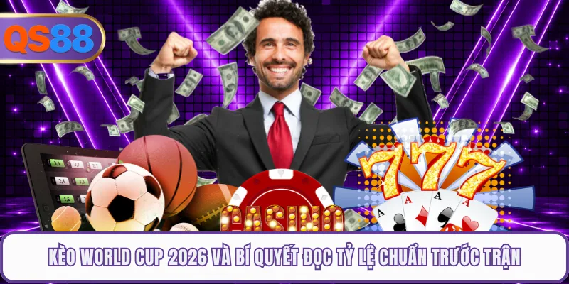Kèo World Cup 2026 Và Bí Quyết Đọc Tỷ Lệ Chuẩn Trước Trận