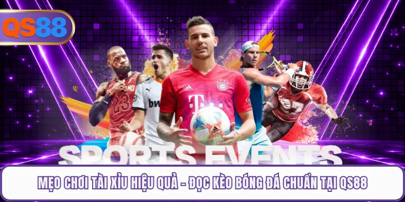 Mẹo Chơi Tài Xỉu Hiệu Quả - Đọc Kèo Bóng Đá Chuẩn Tại QS88