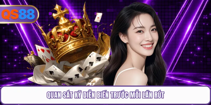 Quan sát kỹ diễn biến trước mỗi lần rút