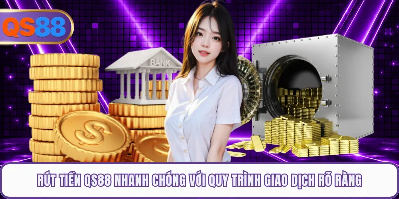 Rút Tiền QS88 Nhanh Chóng Với Quy Trình Giao Dịch Rõ Ràng