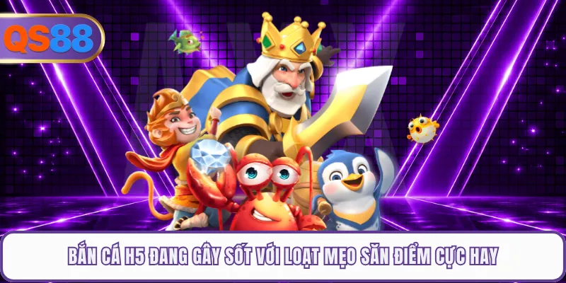 Bắn Cá H5 Đang Gây Sốt Với Loạt Mẹo Săn Điểm Cực Hay