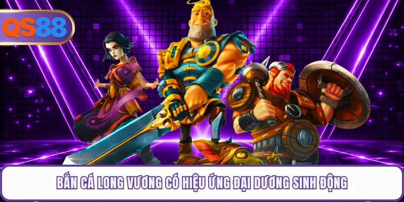 Bắn Cá Long Vương có hiệu ứng đại dương sinh động