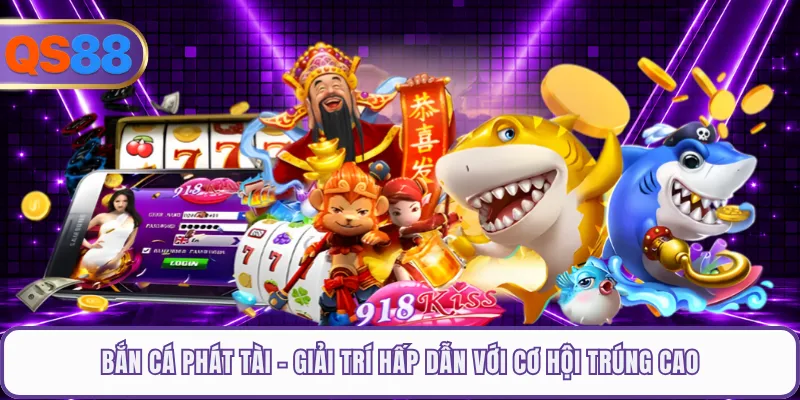 Bắn Cá Phát Tài - Giải Trí Hấp Dẫn Với Cơ Hội Trúng Cao