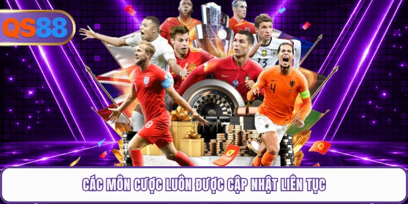 Các môn cược luôn được cập nhật liên tục