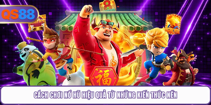 Cách chơi nổ hũ hiệu quả từ những kiến thức nền