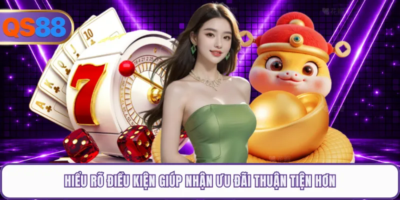 Hiểu rõ điều kiện giúp nhận ưu đãi thuận tiện hơn
