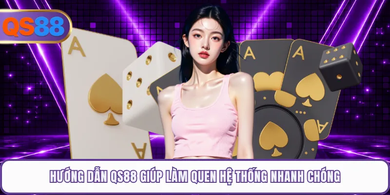 Hướng dẫn QS88 giúp làm quen hệ thống nhanh chóng