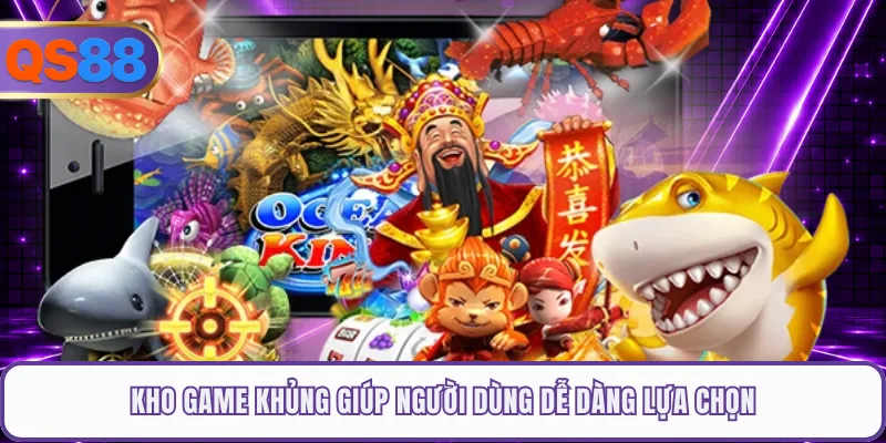 Kho game khủng giúp người dùng dễ dàng lựa chọn