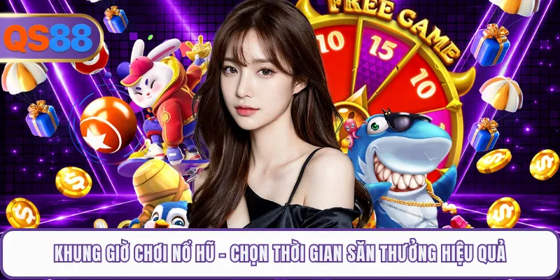 Khung Giờ Chơi Nổ Hũ - Chọn Thời Gian Săn Thưởng Hiệu Quả