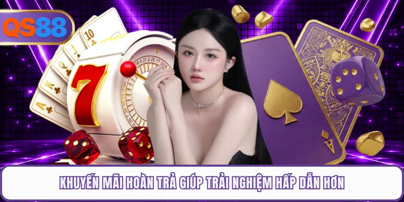 Khuyến mãi hoàn trả giúp trải nghiệm hấp dẫn hơn