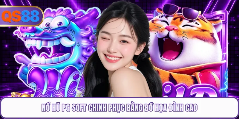 Nổ hũ PG Soft chinh phục bằng đồ họa đỉnh cao