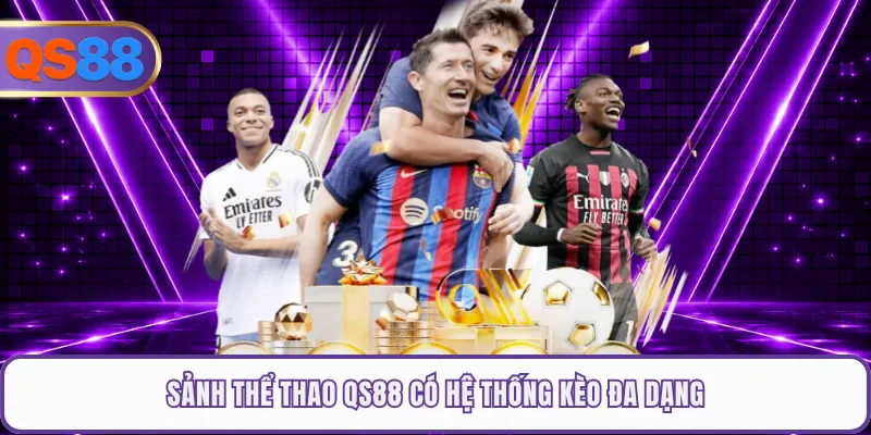 Sảnh thể thao QS88 có hệ thống kèo đa dạng