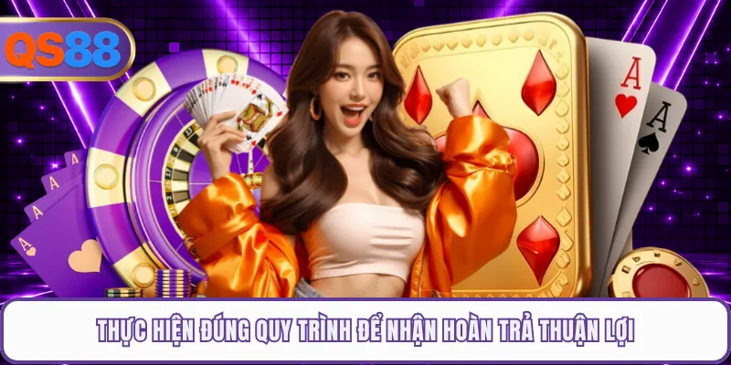 Thực hiện đúng quy trình để nhận hoàn trả thuận lợi