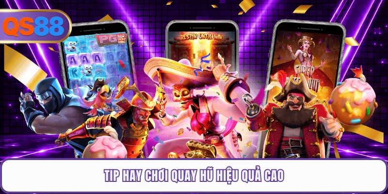 Tip hay chơi quay hũ hiệu quả cao
